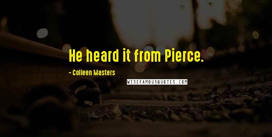 Colleen Masters Quotes: He heard it from Pierce.
