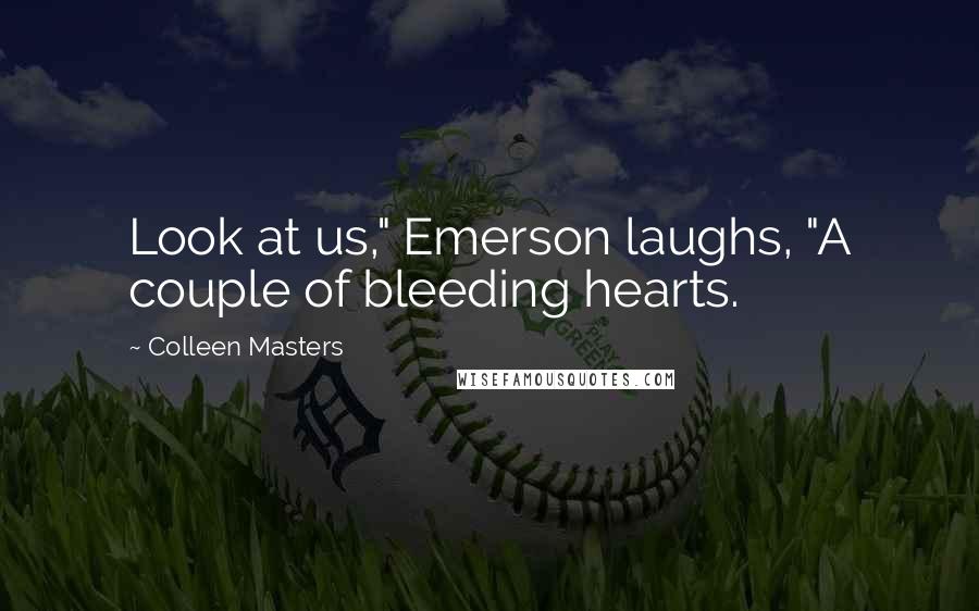 Colleen Masters Quotes: Look at us," Emerson laughs, "A couple of bleeding hearts.