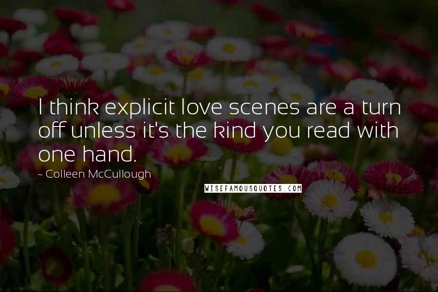 Colleen McCullough Quotes: I think explicit love scenes are a turn off unless it's the kind you read with one hand.