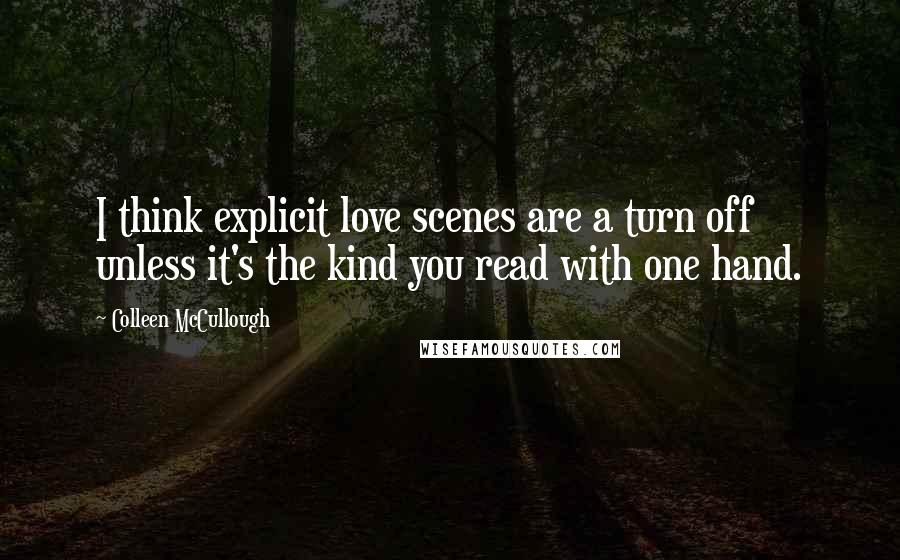 Colleen McCullough Quotes: I think explicit love scenes are a turn off unless it's the kind you read with one hand.