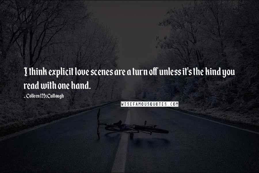 Colleen McCullough Quotes: I think explicit love scenes are a turn off unless it's the kind you read with one hand.
