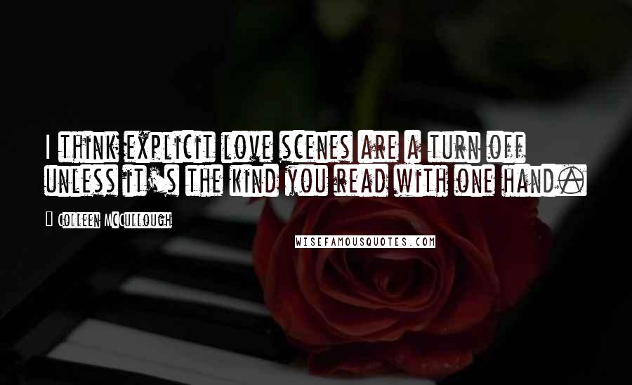Colleen McCullough Quotes: I think explicit love scenes are a turn off unless it's the kind you read with one hand.