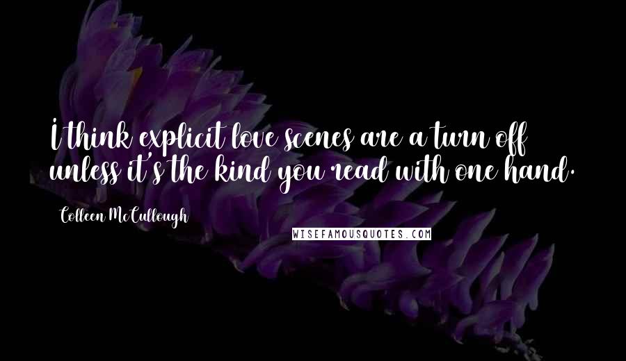 Colleen McCullough Quotes: I think explicit love scenes are a turn off unless it's the kind you read with one hand.