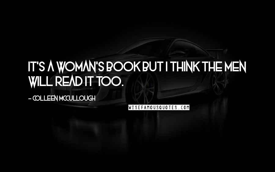 Colleen McCullough Quotes: It's a woman's book but I think the men will read it too.