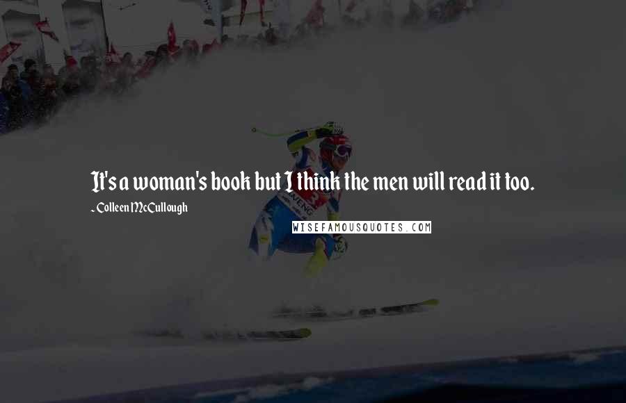 Colleen McCullough Quotes: It's a woman's book but I think the men will read it too.
