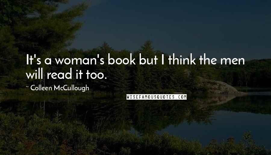Colleen McCullough Quotes: It's a woman's book but I think the men will read it too.