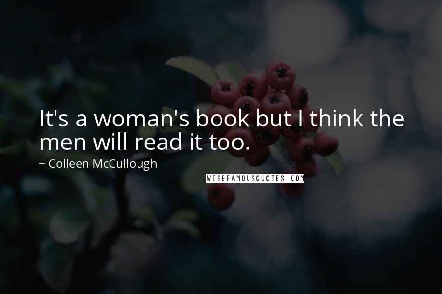 Colleen McCullough Quotes: It's a woman's book but I think the men will read it too.