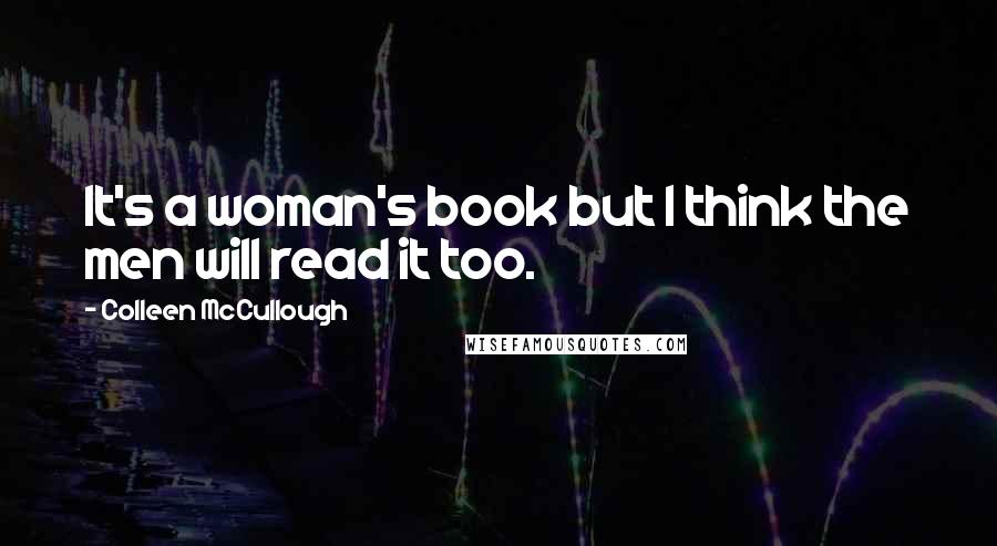 Colleen McCullough Quotes: It's a woman's book but I think the men will read it too.