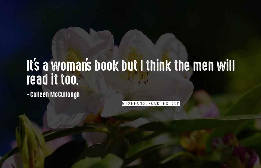 Colleen McCullough Quotes: It's a woman's book but I think the men will read it too.
