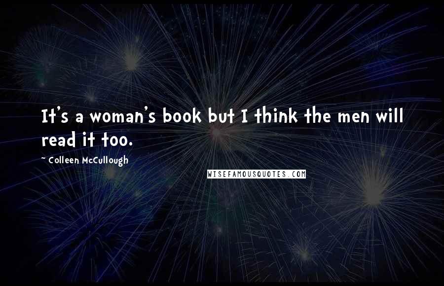 Colleen McCullough Quotes: It's a woman's book but I think the men will read it too.