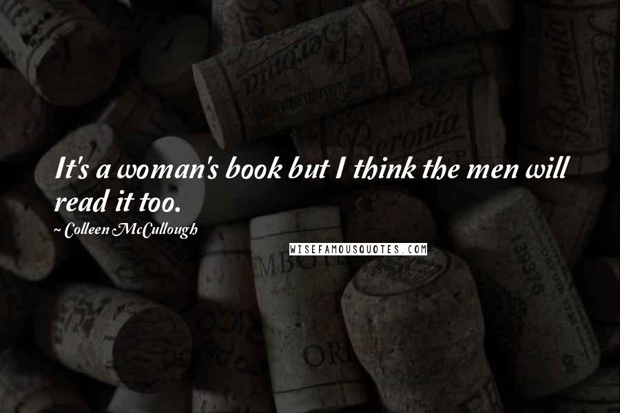 Colleen McCullough Quotes: It's a woman's book but I think the men will read it too.