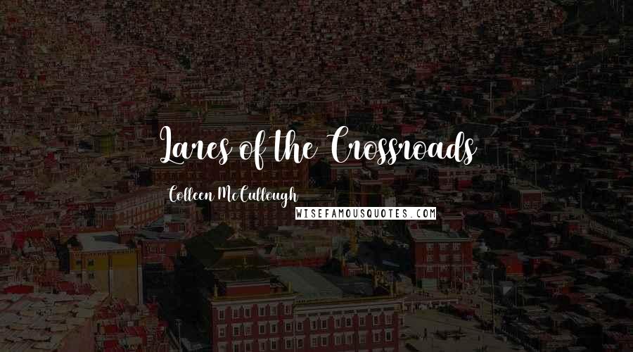 Colleen McCullough Quotes: Lares of the Crossroads
