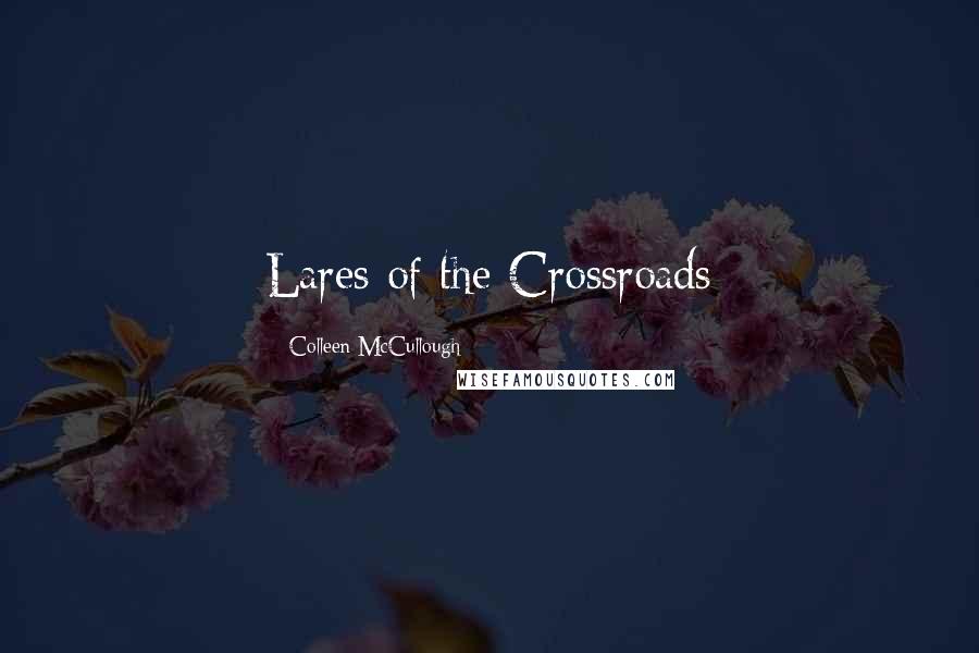 Colleen McCullough Quotes: Lares of the Crossroads