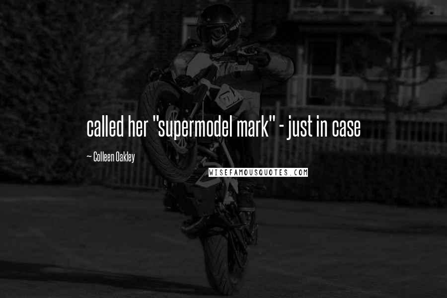 Colleen Oakley Quotes: called her "supermodel mark" - just in case