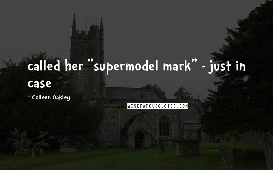 Colleen Oakley Quotes: called her "supermodel mark" - just in case