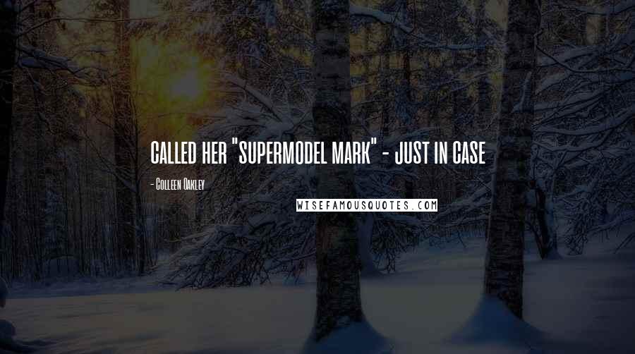 Colleen Oakley Quotes: called her "supermodel mark" - just in case