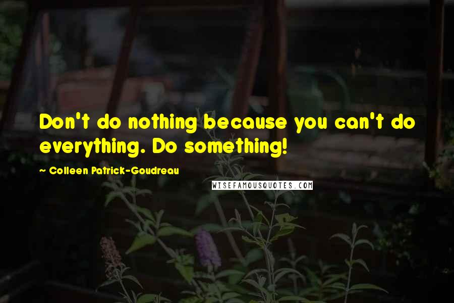 Colleen Patrick-Goudreau Quotes: Don't do nothing because you can't do everything. Do something!