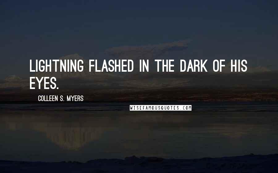 Colleen S. Myers Quotes: Lightning flashed in the dark of his eyes.