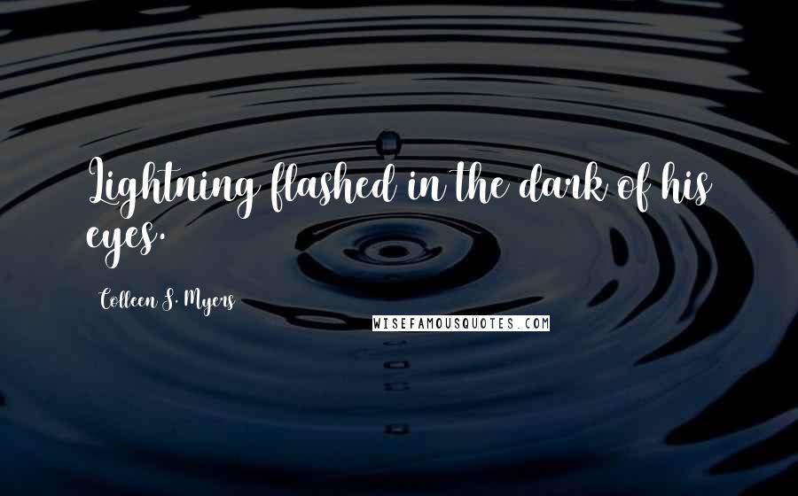 Colleen S. Myers Quotes: Lightning flashed in the dark of his eyes.