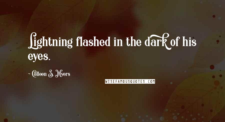 Colleen S. Myers Quotes: Lightning flashed in the dark of his eyes.