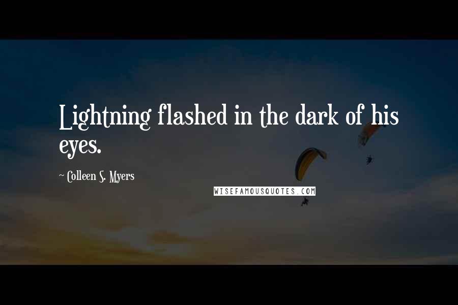 Colleen S. Myers Quotes: Lightning flashed in the dark of his eyes.
