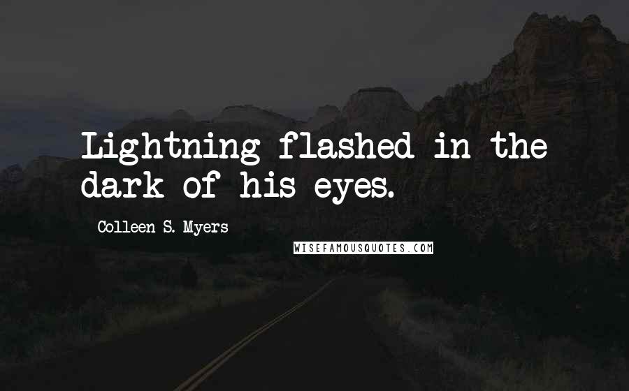 Colleen S. Myers Quotes: Lightning flashed in the dark of his eyes.