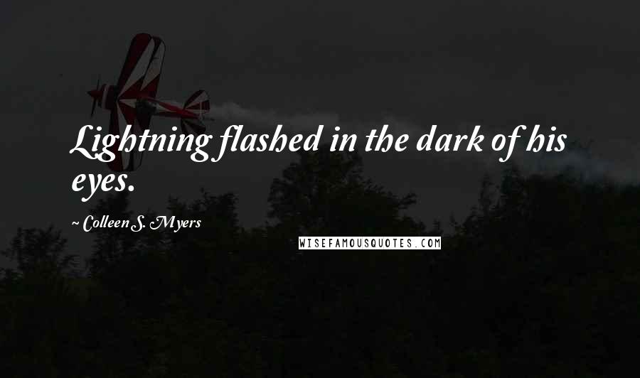 Colleen S. Myers Quotes: Lightning flashed in the dark of his eyes.