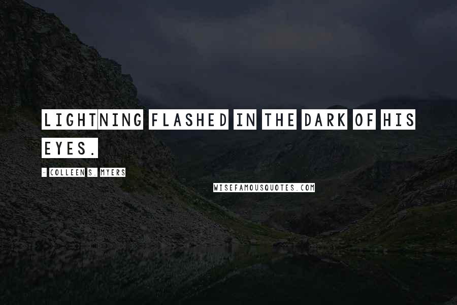 Colleen S. Myers Quotes: Lightning flashed in the dark of his eyes.