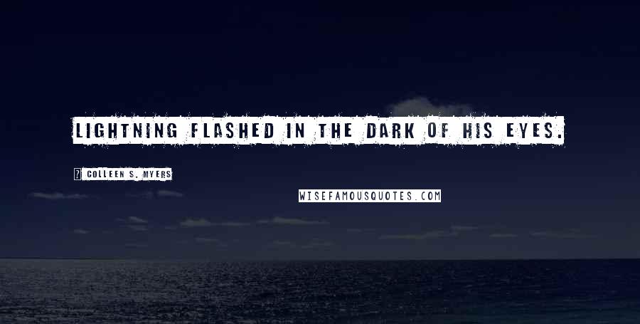 Colleen S. Myers Quotes: Lightning flashed in the dark of his eyes.