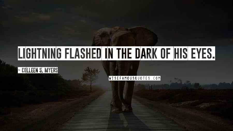 Colleen S. Myers Quotes: Lightning flashed in the dark of his eyes.