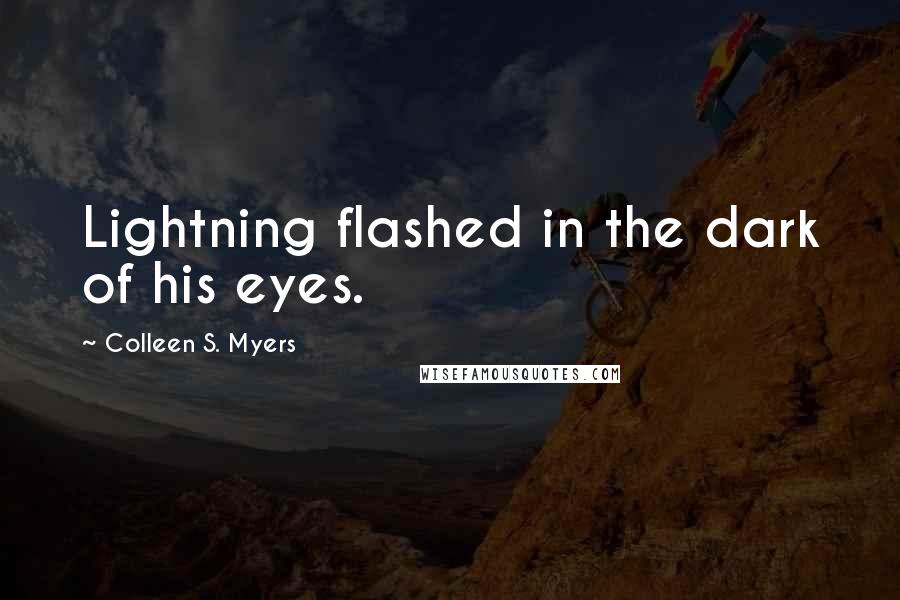 Colleen S. Myers Quotes: Lightning flashed in the dark of his eyes.