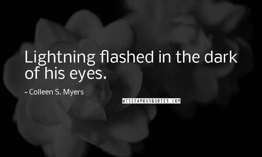 Colleen S. Myers Quotes: Lightning flashed in the dark of his eyes.