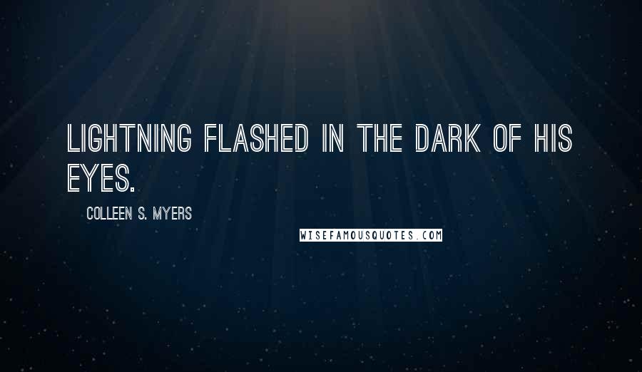 Colleen S. Myers Quotes: Lightning flashed in the dark of his eyes.