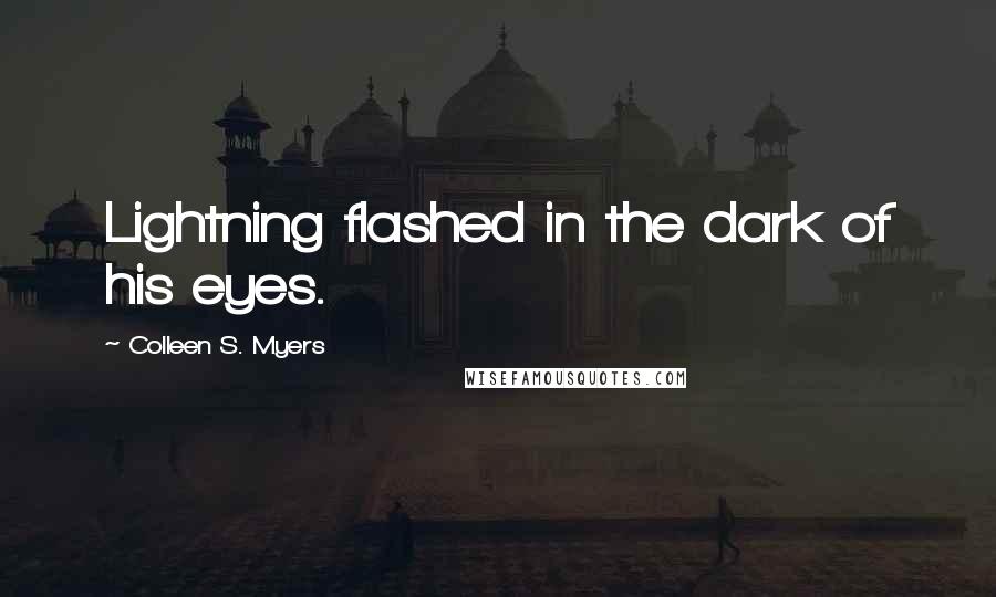 Colleen S. Myers Quotes: Lightning flashed in the dark of his eyes.