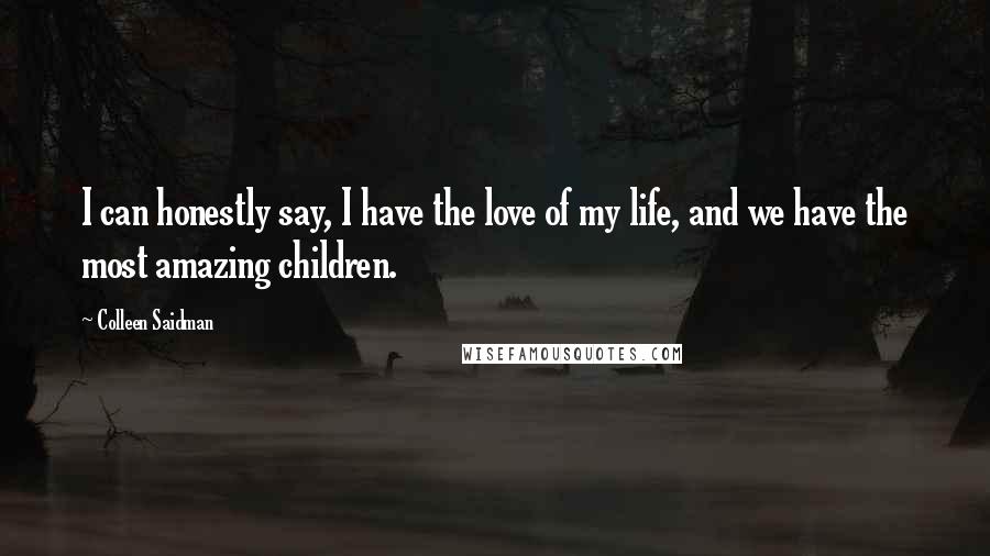 Colleen Saidman Quotes: I can honestly say, I have the love of my life, and we have the most amazing children.