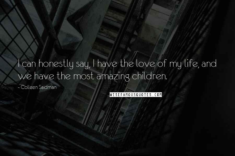 Colleen Saidman Quotes: I can honestly say, I have the love of my life, and we have the most amazing children.