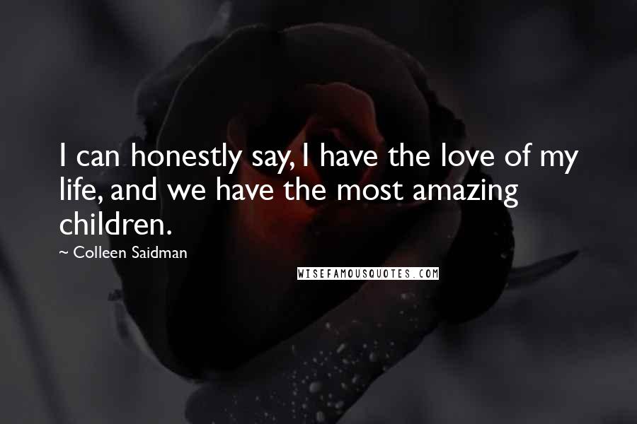 Colleen Saidman Quotes: I can honestly say, I have the love of my life, and we have the most amazing children.