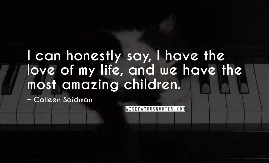 Colleen Saidman Quotes: I can honestly say, I have the love of my life, and we have the most amazing children.