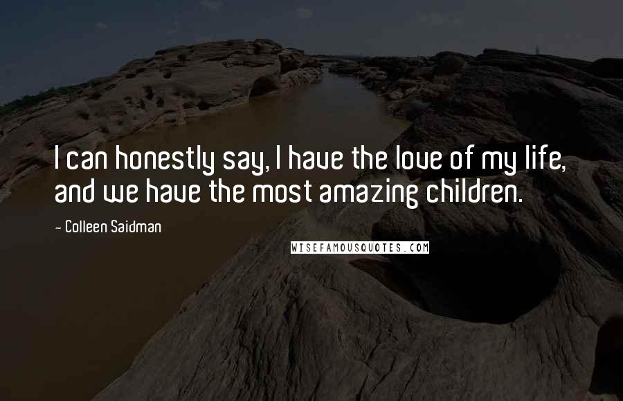 Colleen Saidman Quotes: I can honestly say, I have the love of my life, and we have the most amazing children.