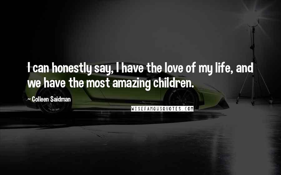 Colleen Saidman Quotes: I can honestly say, I have the love of my life, and we have the most amazing children.