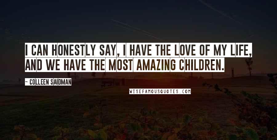 Colleen Saidman Quotes: I can honestly say, I have the love of my life, and we have the most amazing children.