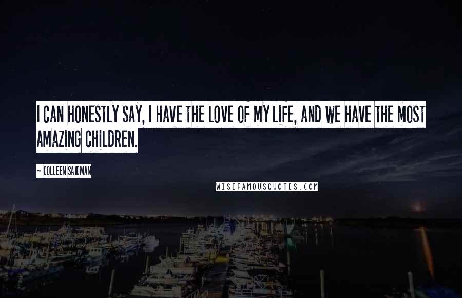 Colleen Saidman Quotes: I can honestly say, I have the love of my life, and we have the most amazing children.