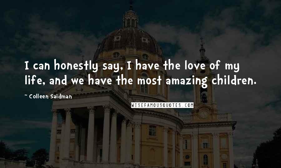 Colleen Saidman Quotes: I can honestly say, I have the love of my life, and we have the most amazing children.