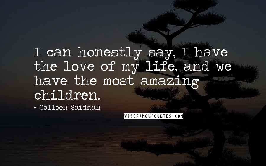 Colleen Saidman Quotes: I can honestly say, I have the love of my life, and we have the most amazing children.