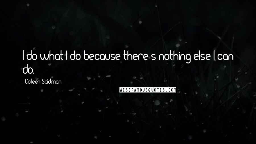 Colleen Saidman Quotes: I do what I do because there's nothing else I can do.