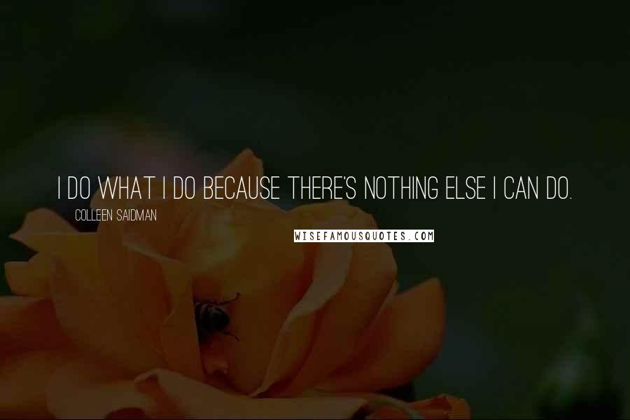 Colleen Saidman Quotes: I do what I do because there's nothing else I can do.