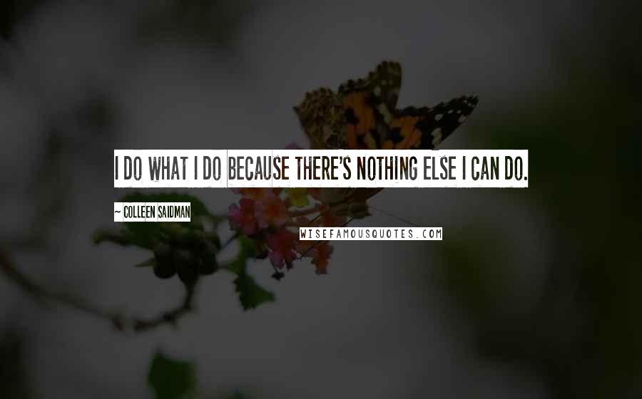 Colleen Saidman Quotes: I do what I do because there's nothing else I can do.