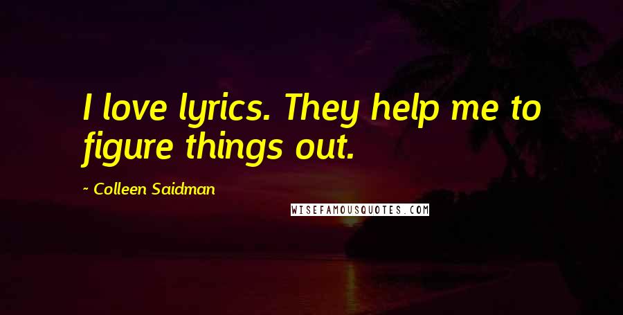 Colleen Saidman Quotes: I love lyrics. They help me to figure things out.