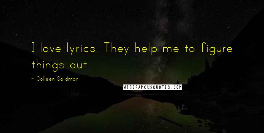 Colleen Saidman Quotes: I love lyrics. They help me to figure things out.