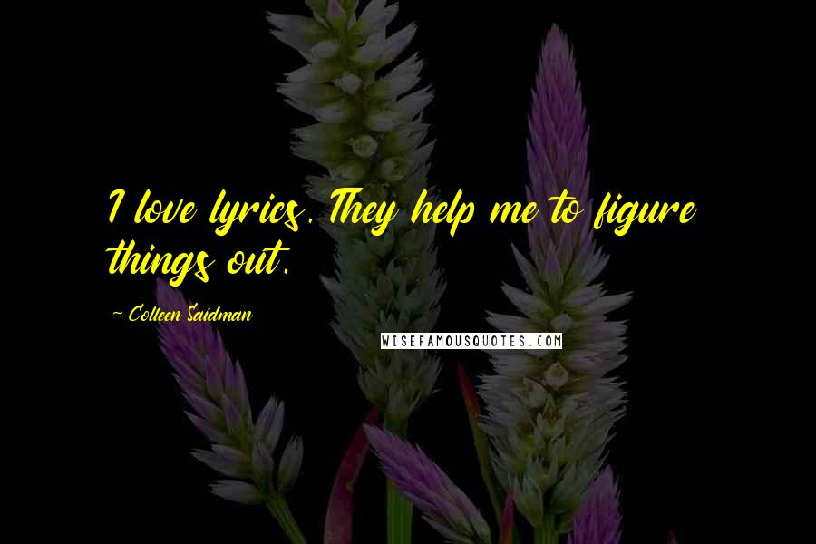 Colleen Saidman Quotes: I love lyrics. They help me to figure things out.